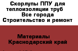 Скорлупы ППУ для теплоизоляции труб. - Все города Строительство и ремонт » Материалы   . Краснодарский край